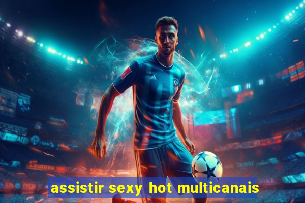 assistir sexy hot multicanais